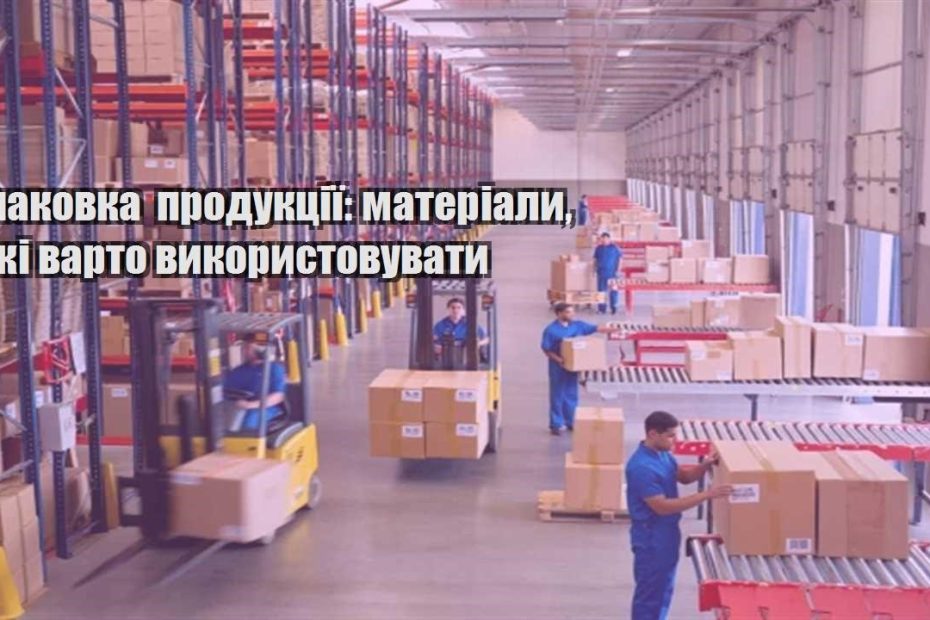 upakovka produkcziyi materialy yaki varto vykorystovuvaty