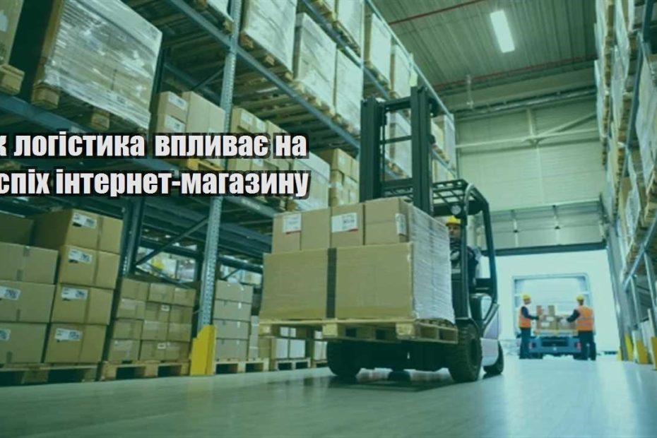 yak logistyka vplyvaye na uspih internet magazynu