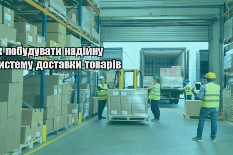 yak pobuduvaty nadijnu systemu dostavky tovariv