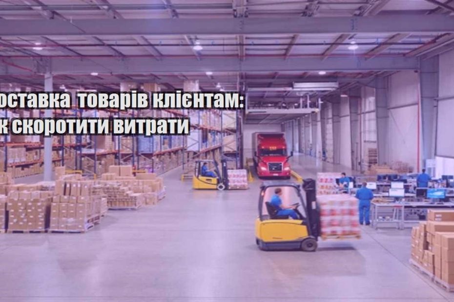 dostavka tovariv kliyentam yak skorotyty vytraty