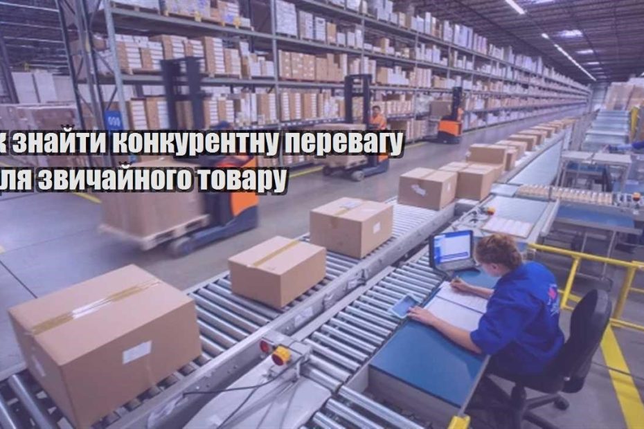 yak znajty konkurentnu perevagu dlya zvychajnogo tovaru