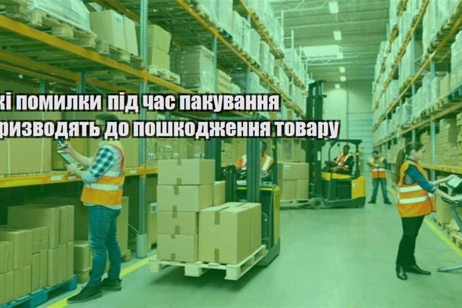 yaki pomylky pid chas pakuvannya pryzvodyat do poshkodzhennya tovaru