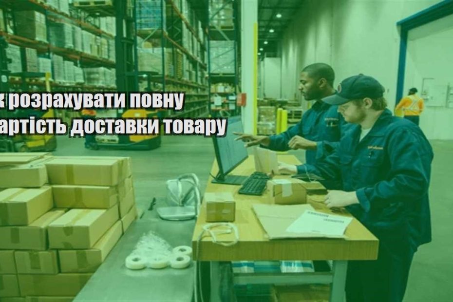 yak rozrahuvaty povnu vartist dostavky tovaru